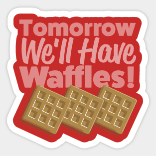 Tomorrow We'll Have Waffles! Sticker